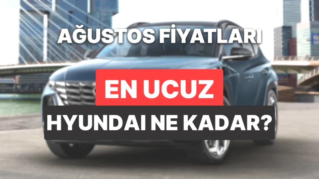 Hyundai 2025 Fiyat Listesi Açıklandı! Sıfır Araçların Yeni Fiyatları
