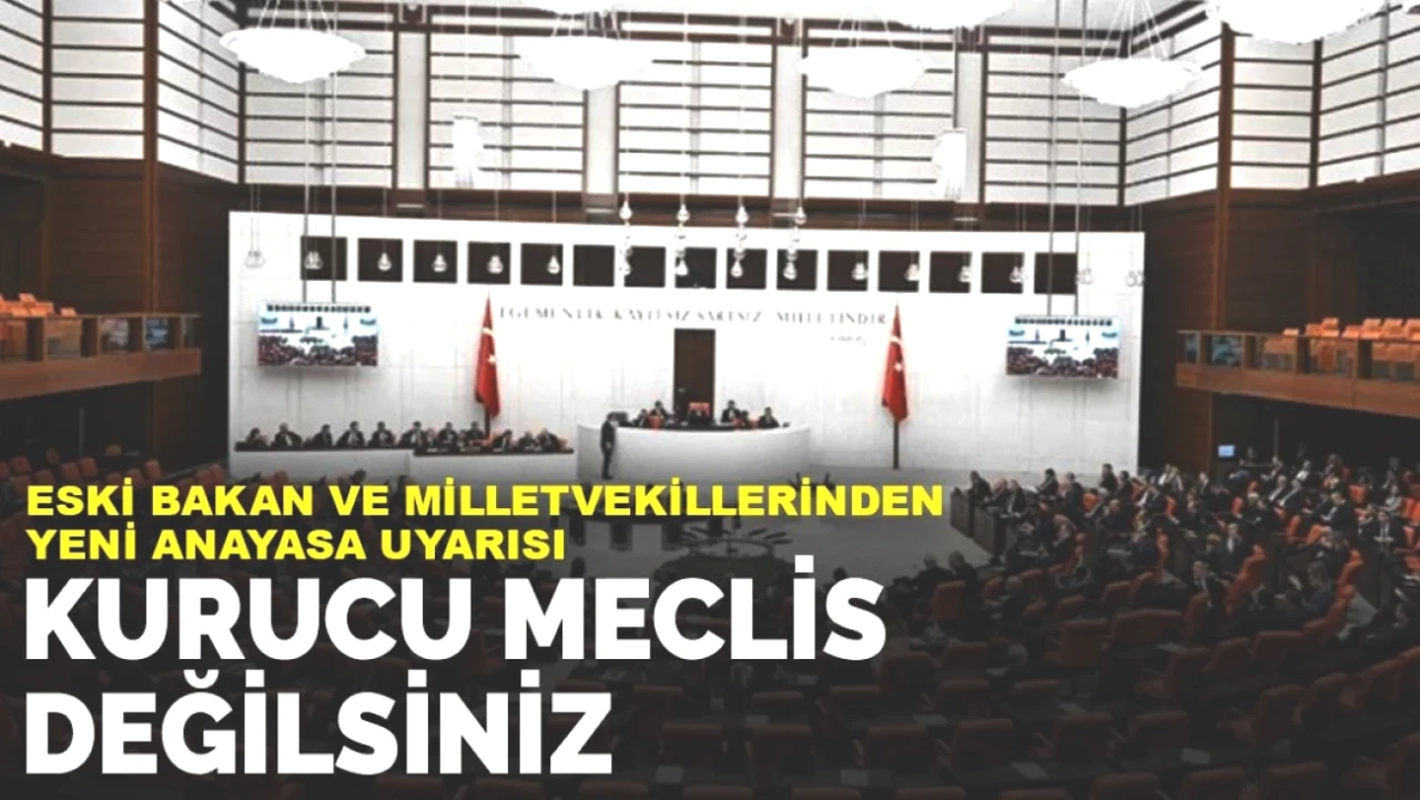 Eski Bakan ve Milletvekillerinden Şok Uyarı: Kurucu Meclis Misyonu Değilsiniz!