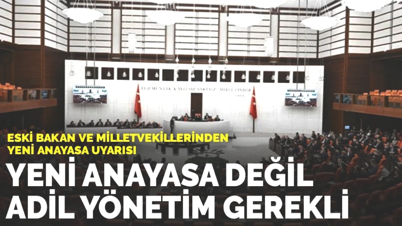 Eski Bakanlardan Kritik Uyarı: Yeni Anayasa Değil, Adil Yönetim Şart!
