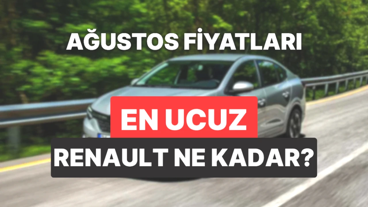 Renault 2025 Ağustos Fiyatları Açıklandı! Güncel Listeye Göz Atın!