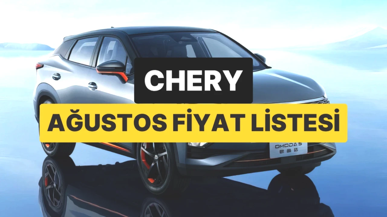 Chery Araç Fiyatları Ağustos'ta Yenilendi! İşte Güncel Değerler